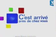 FRANCE3 - C'EST ARRIVE PRES DE CHEZ VOUS